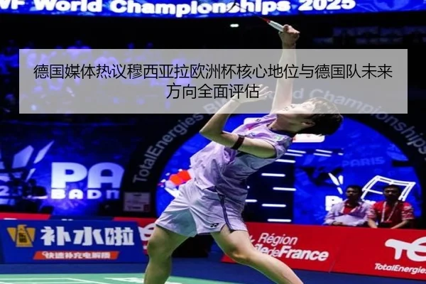 德国媒体热议穆西亚拉欧洲杯核心地位与德国队未来方向全面评估