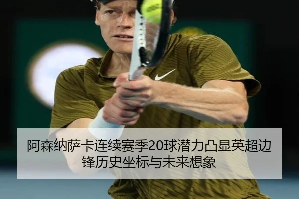 阿森纳萨卡连续赛季20球潜力凸显英超边锋历史坐标与未来想象